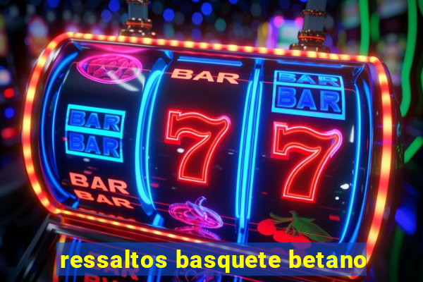 ressaltos basquete betano